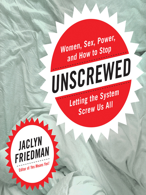 Title details for Unscrewed by Jaclyn Friedman - Available